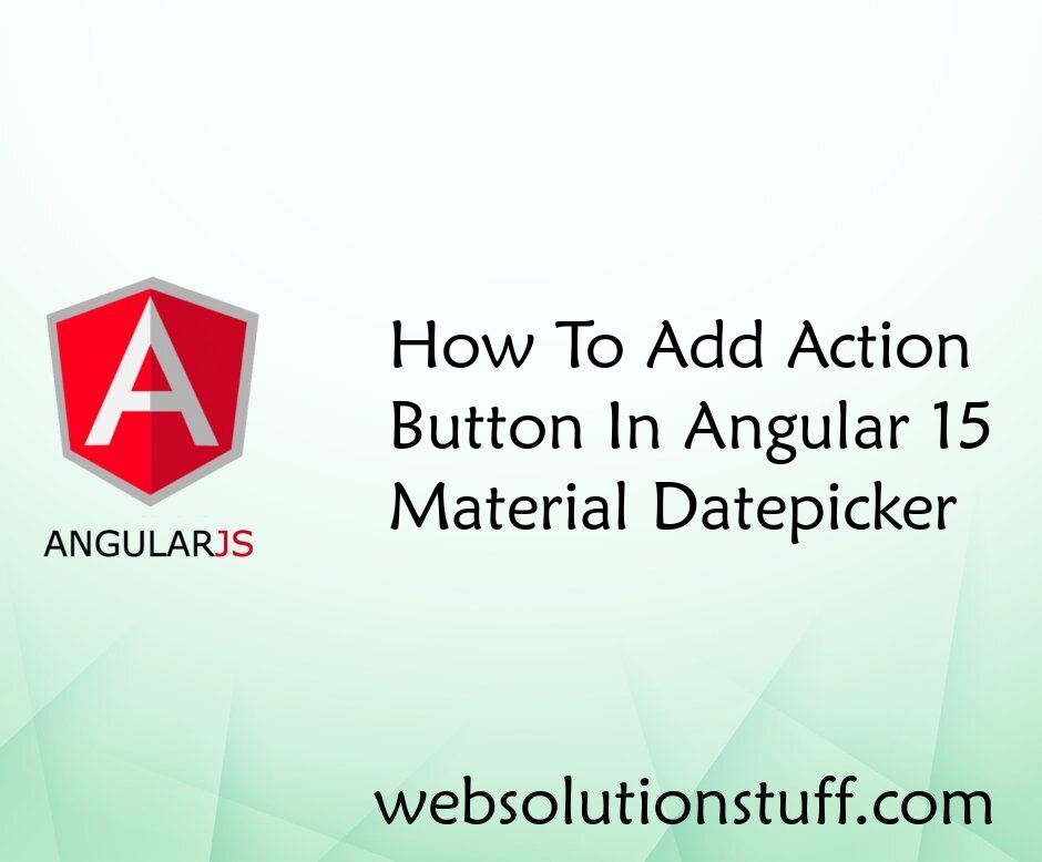 How To Add Action Button In Angular 15 Material Datepicker