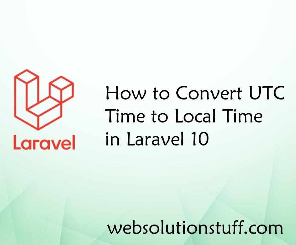 How to Convert UTC Time to Local Time in Laravel 10