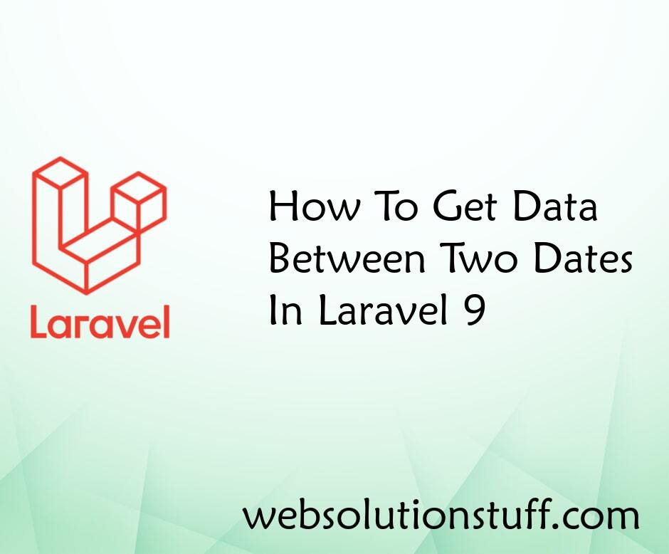 How To Get Data Between Two Dates In Laravel 9